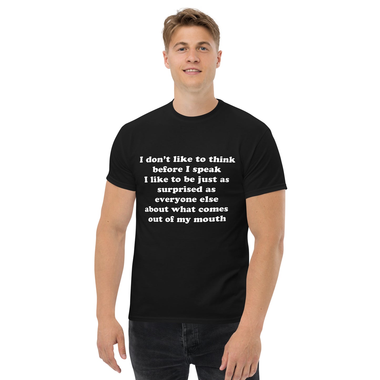 Man with black t-shirt with text “I don't think before I speak Just as serprised as everyone about what comes out of my mouth"