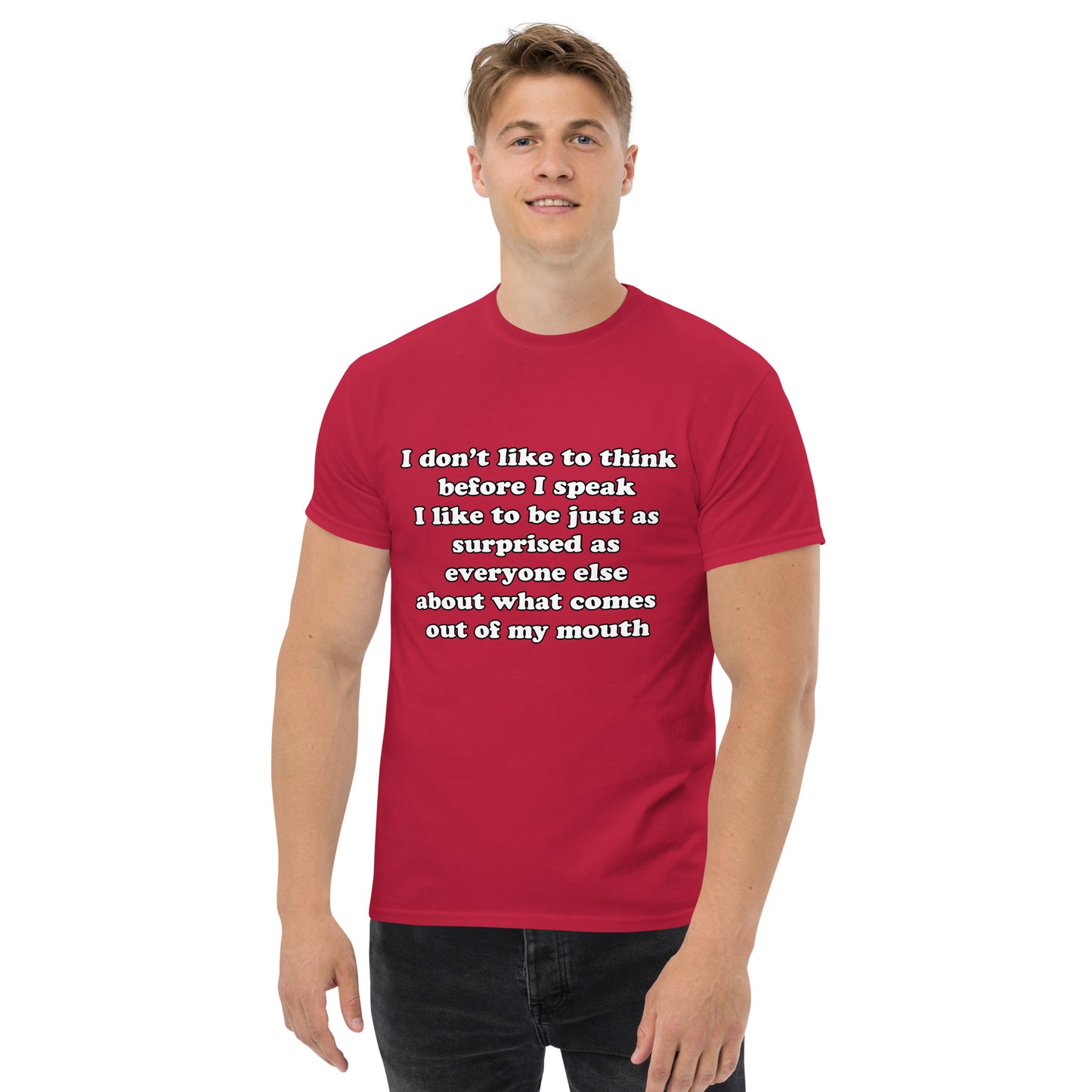 Man with cardinal red t-shirt with text “I don't think before I speak Just as serprised as everyone about what comes out of my mouth"