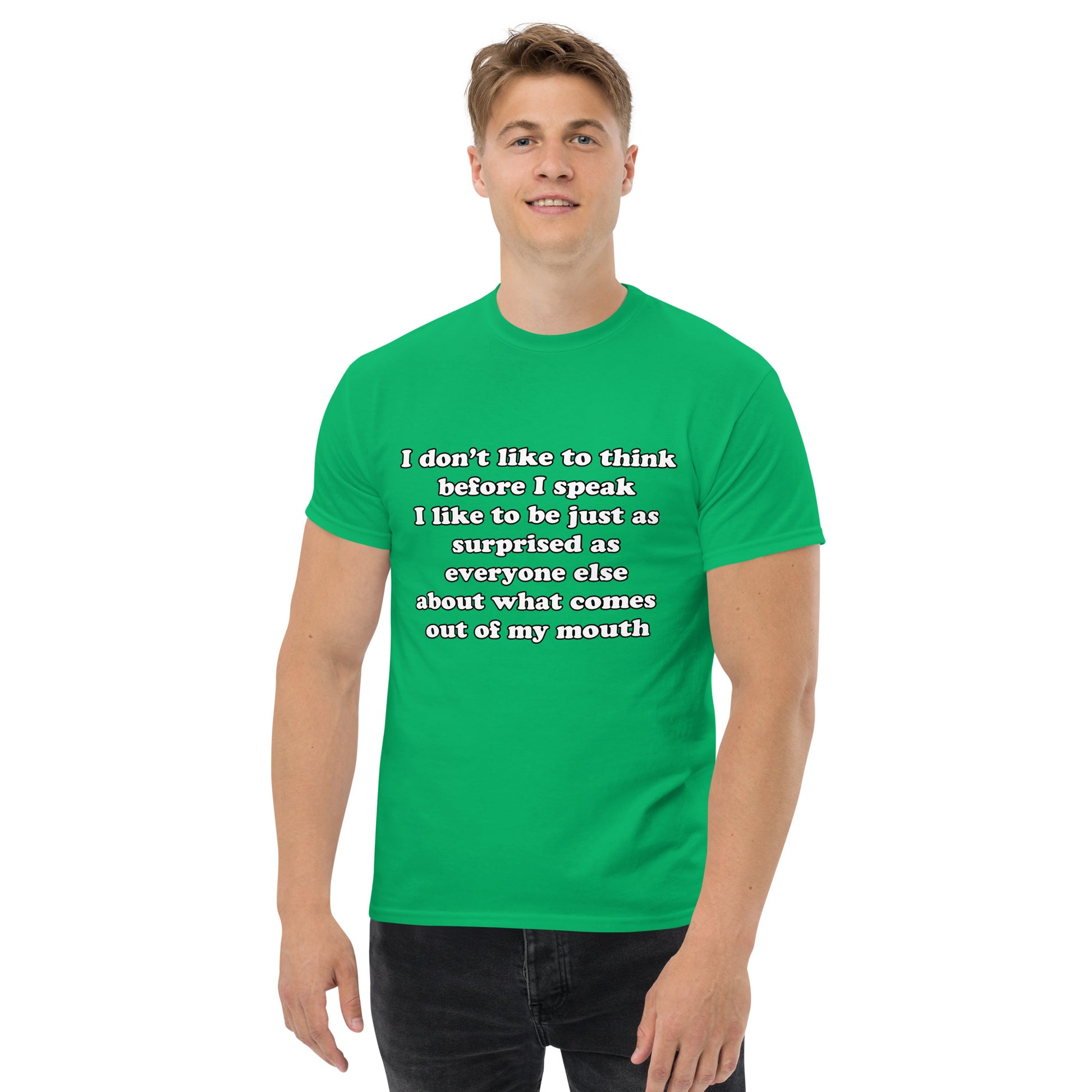 Man with Irish green t-shirt with text “I don't think before I speak Just as serprised as everyone about what comes out of my mouth"