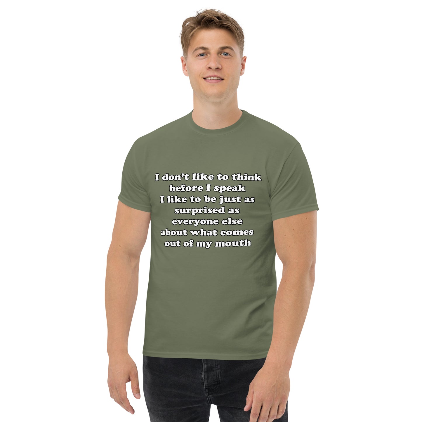 Man with military green t-shirt with text “I don't think before I speak Just as serprised as everyone about what comes out of my mouth"