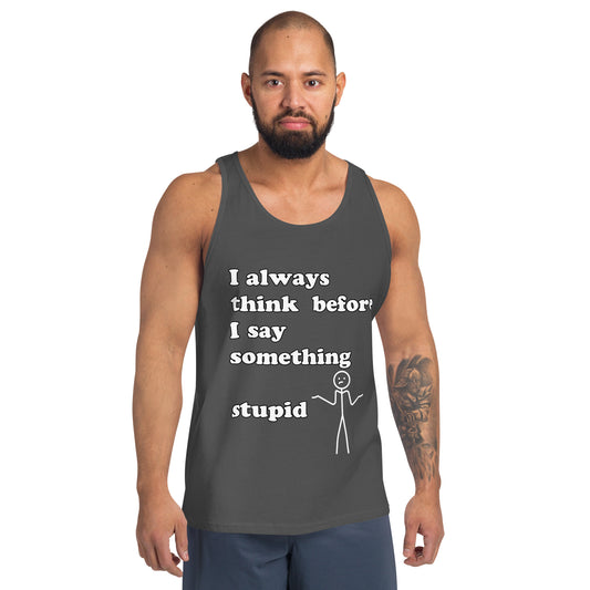 Man with grey tank top with text "I always think before I say something stupid"