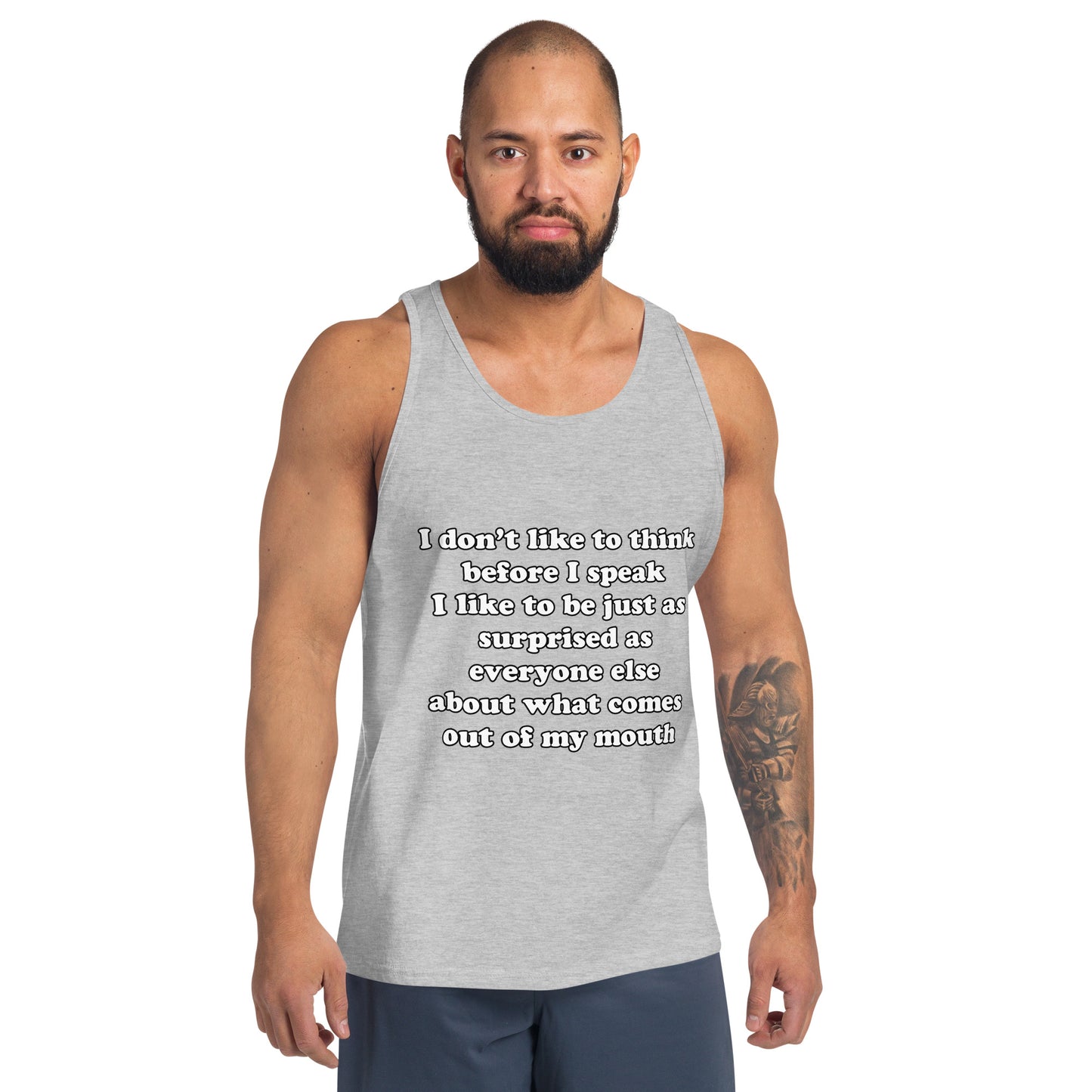 Man with grey tank top with text “I don't think before I speak Just as serprised as everyone about what comes out of my mouth"