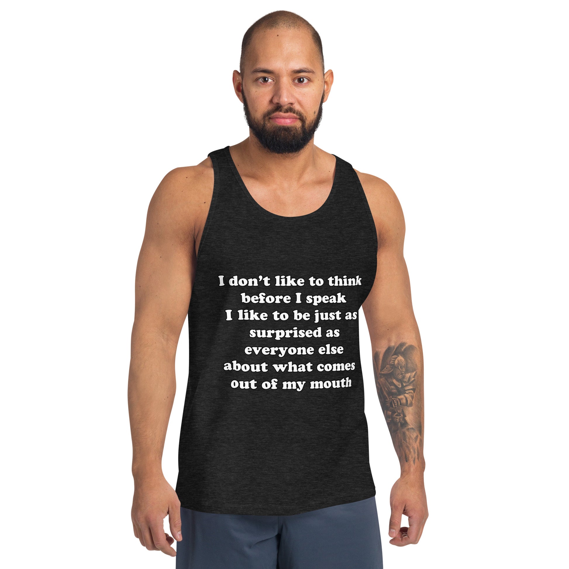 Man with black tank top with text “I don't think before I speak Just as serprised as everyone about what comes out of my mouth"