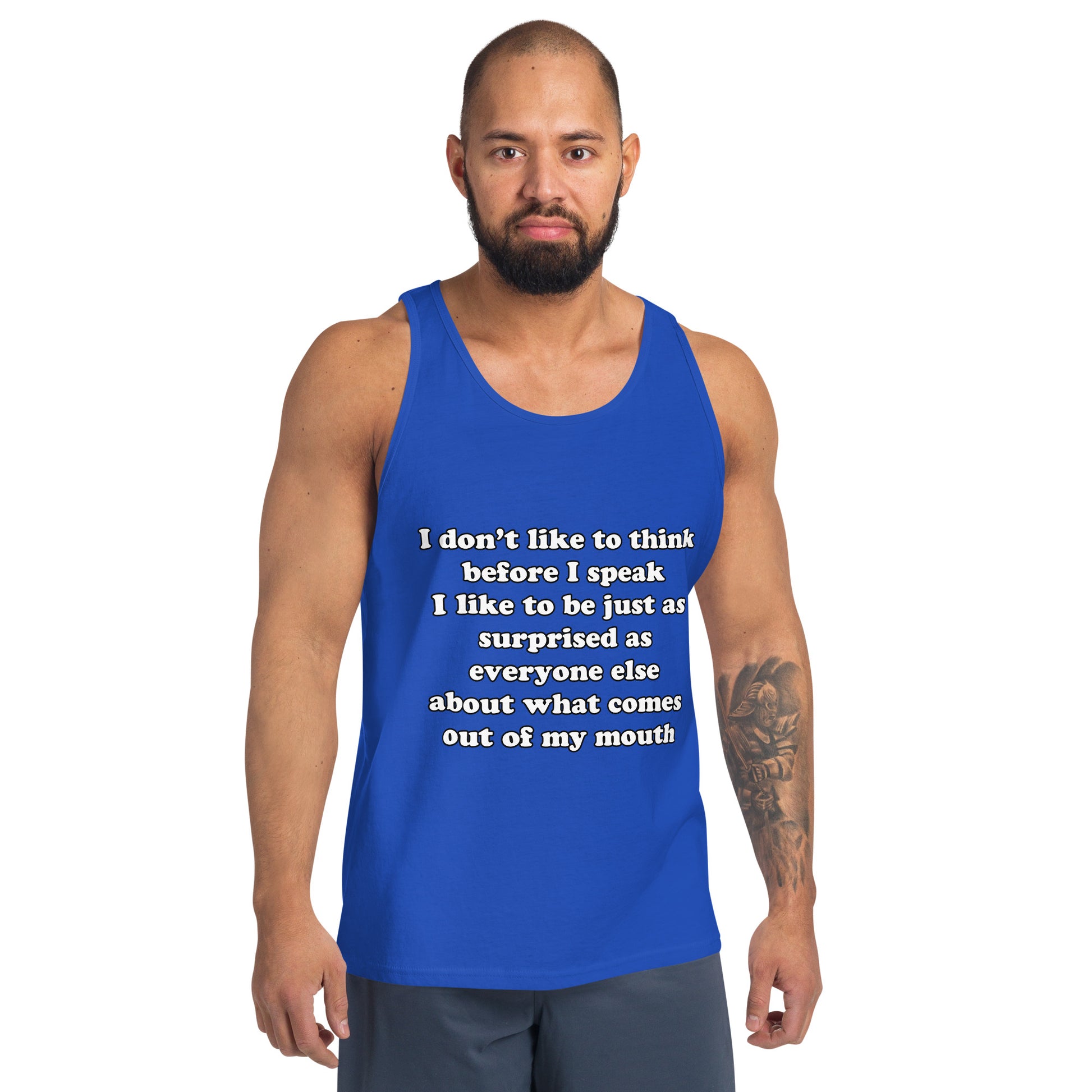 Man with royal blue tank top with text “I don't think before I speak Just as serprised as everyone about what comes out of my mouth"