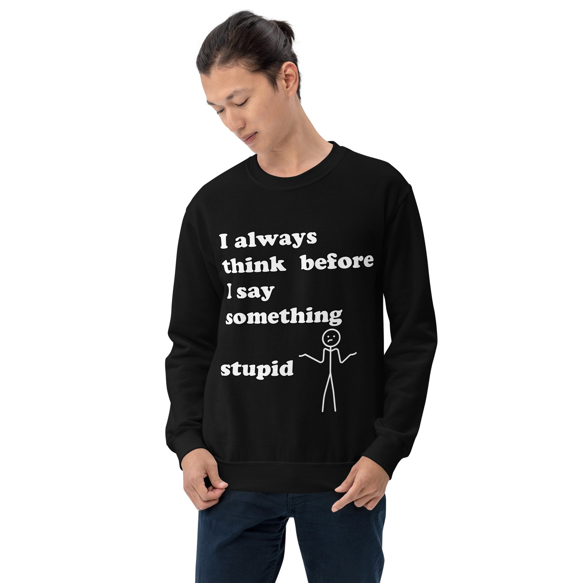 Man with black sweatshirt with text "I always think before I say something stupid"