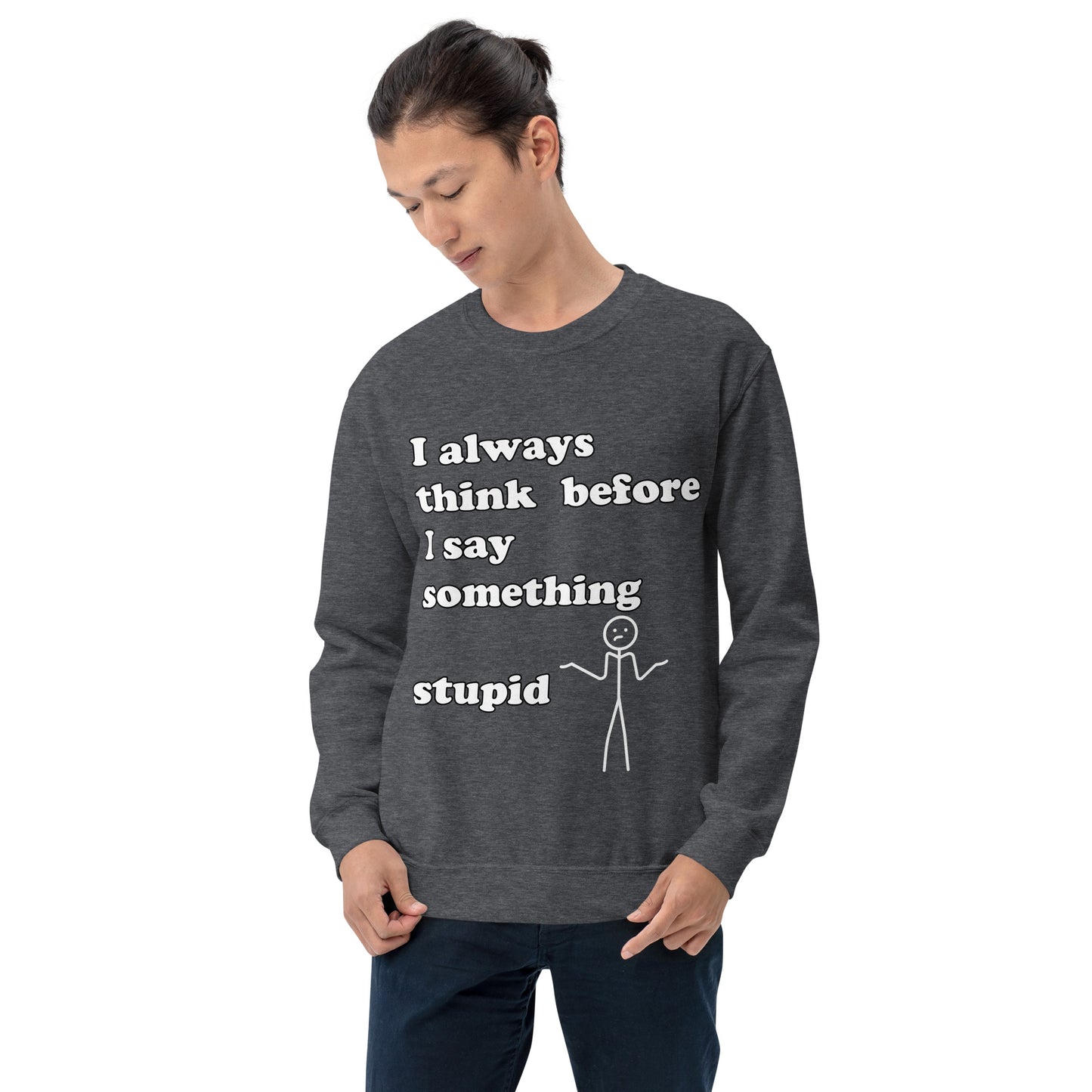 Man with grey sweatshirt with text "I always think before I say something stupid"