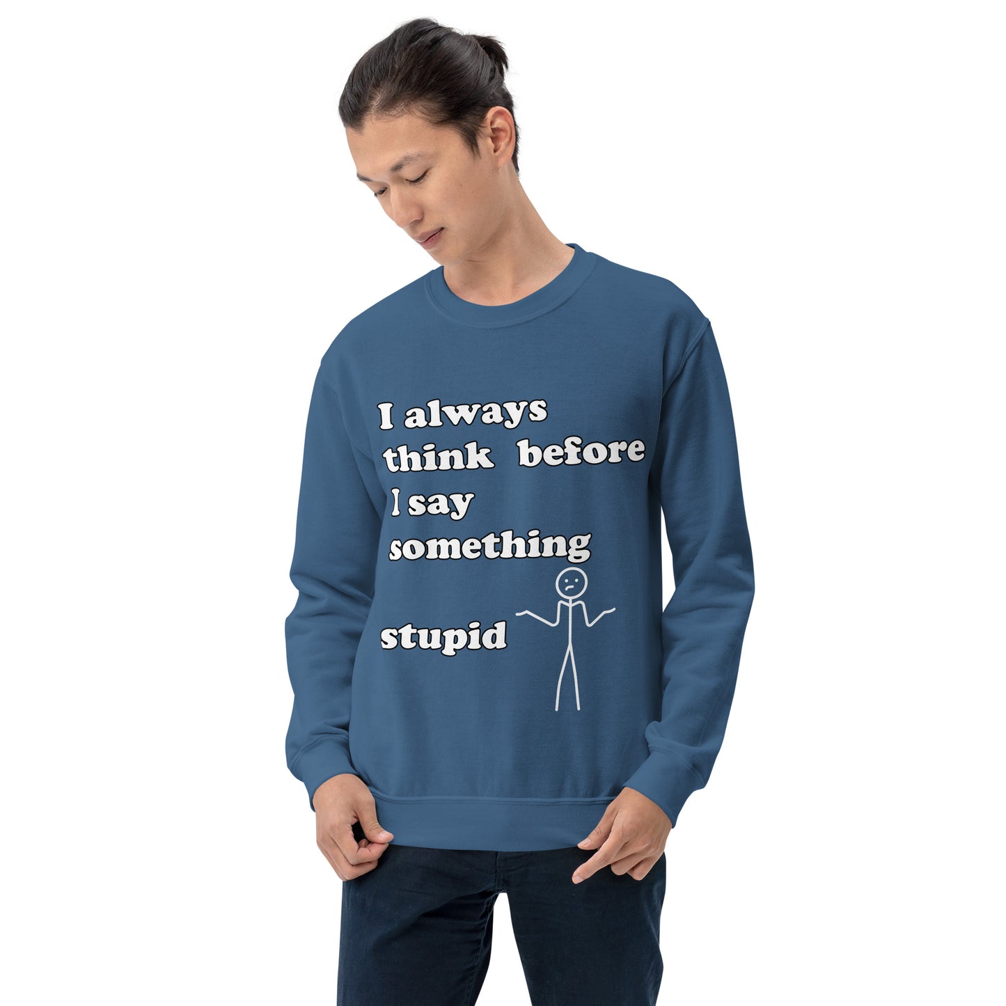 Man with indigo blue sweatshirt with text "I always think before I say something stupid"
