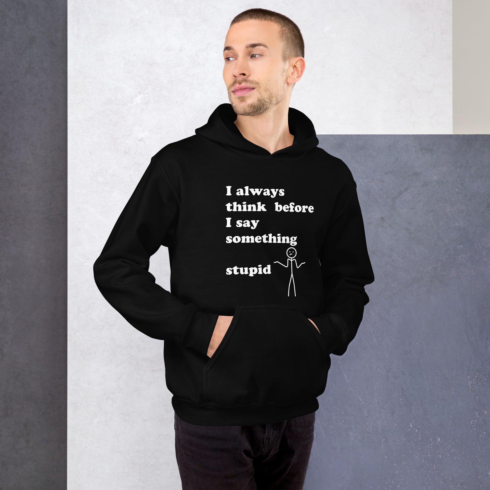 Man with black hoodie with text "I always think before I say something stupid"