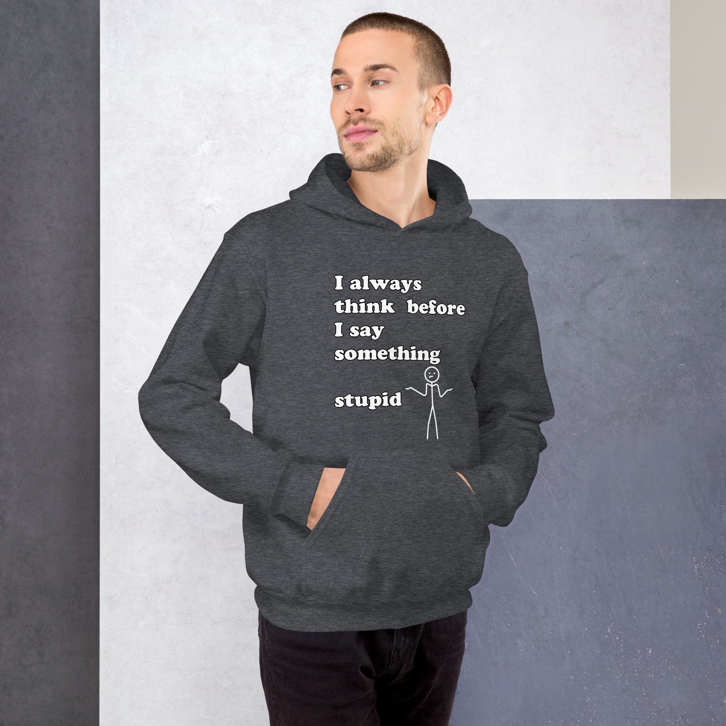 Man with grey hoodie with text "I always think before I say something stupid"