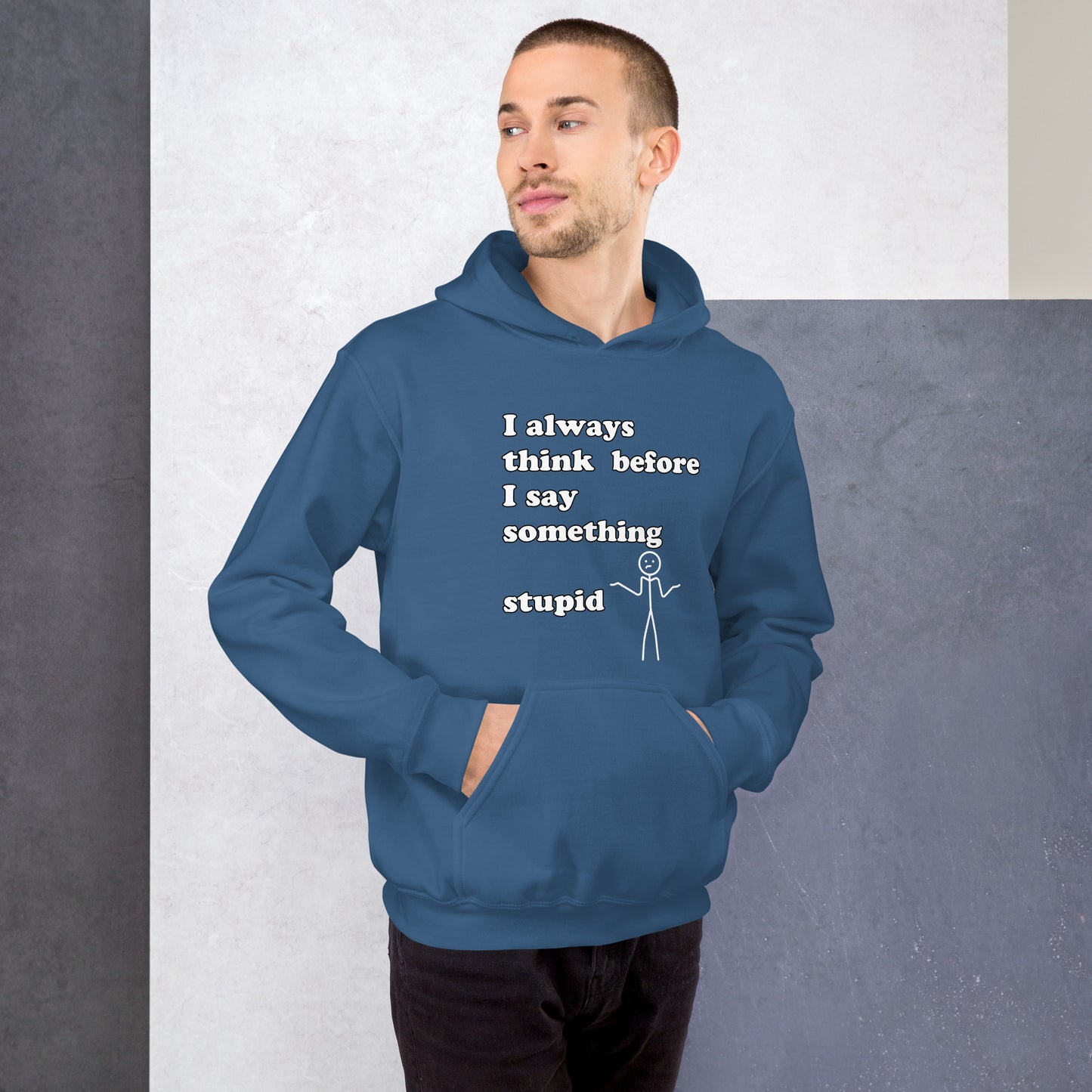 Man with indigo blue hoodie with text "I always think before I say something stupid"