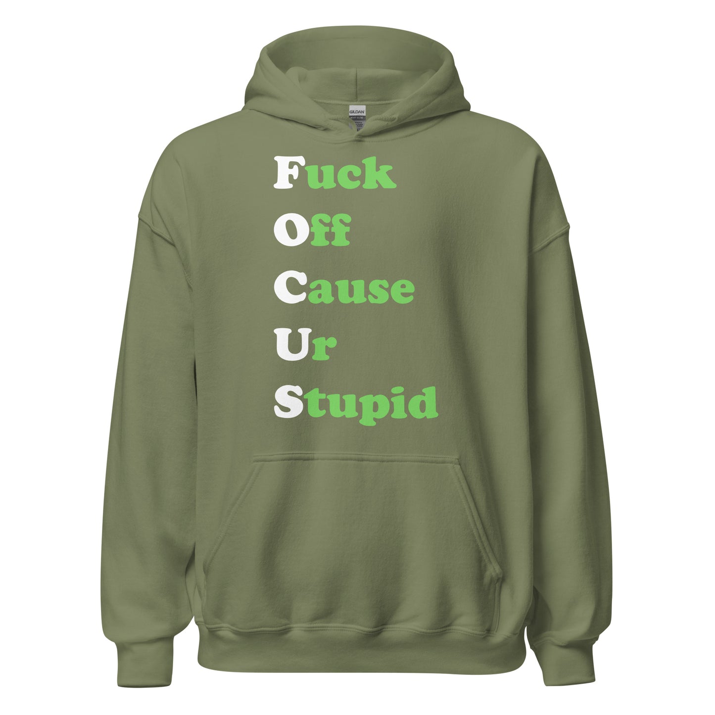 Military green hoodie with on front of it "Fuck Off Cause Ur Stupid"