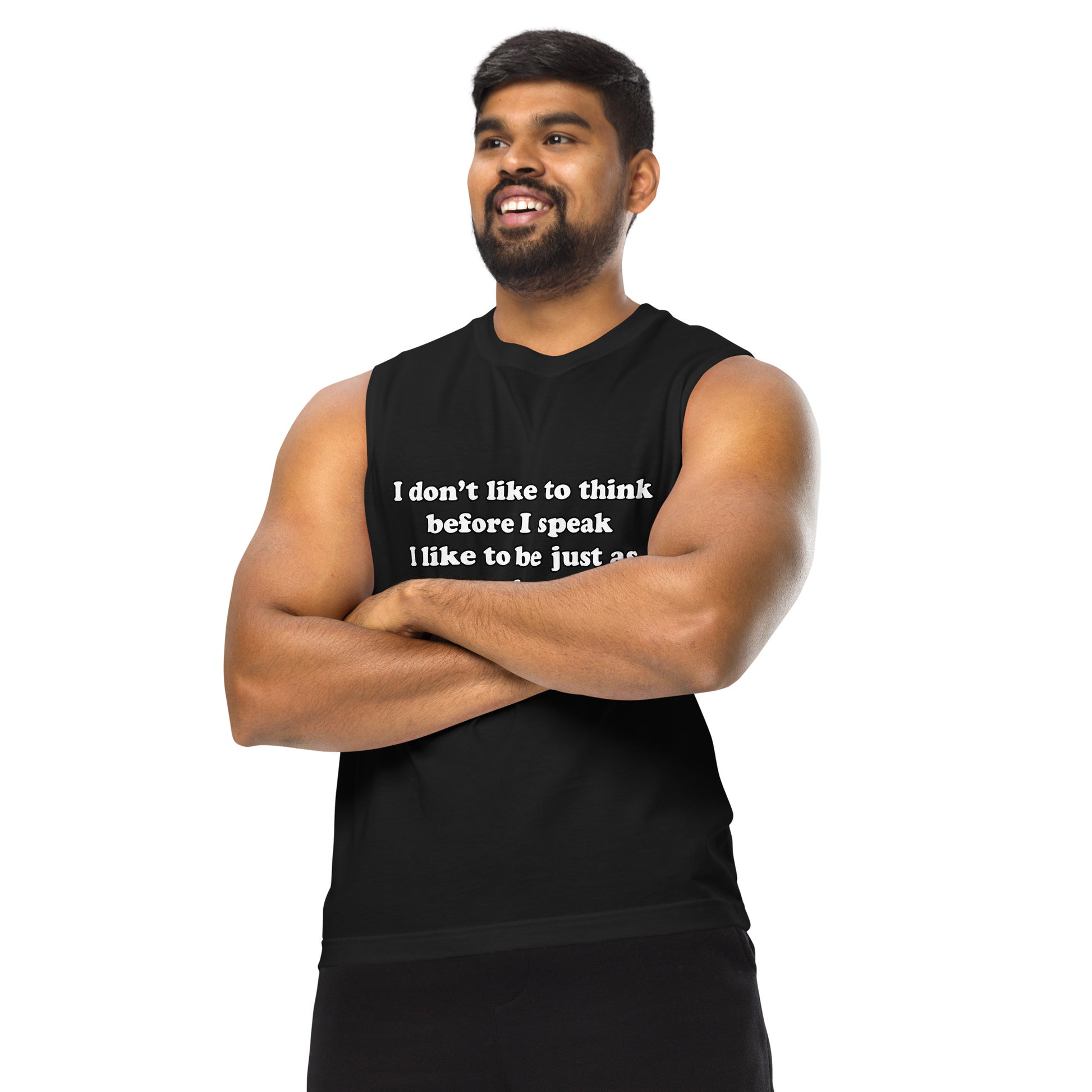 Man with black muscle tank top with text “I don't think before I speak Just as serprised as everyone about what comes out of my mouth"