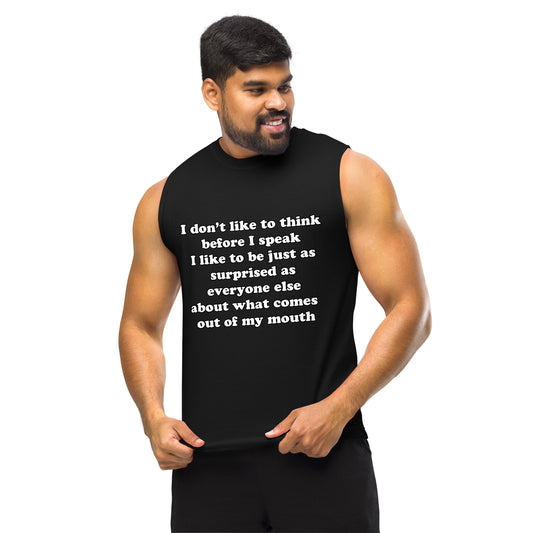 Man with black muscle tank top with text “I don't think before I speak Just as serprised as everyone about what comes out of my mouth"