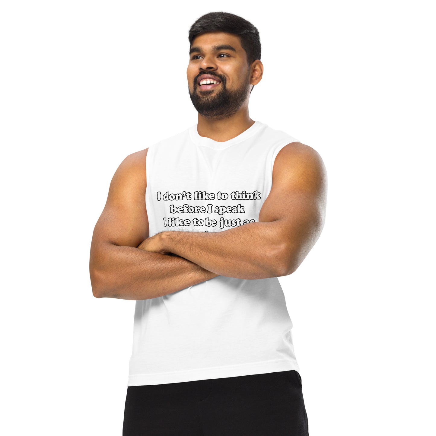 Man with white muscle tank top with text “I don't think before I speak Just as serprised as everyone about what comes out of my mouth"