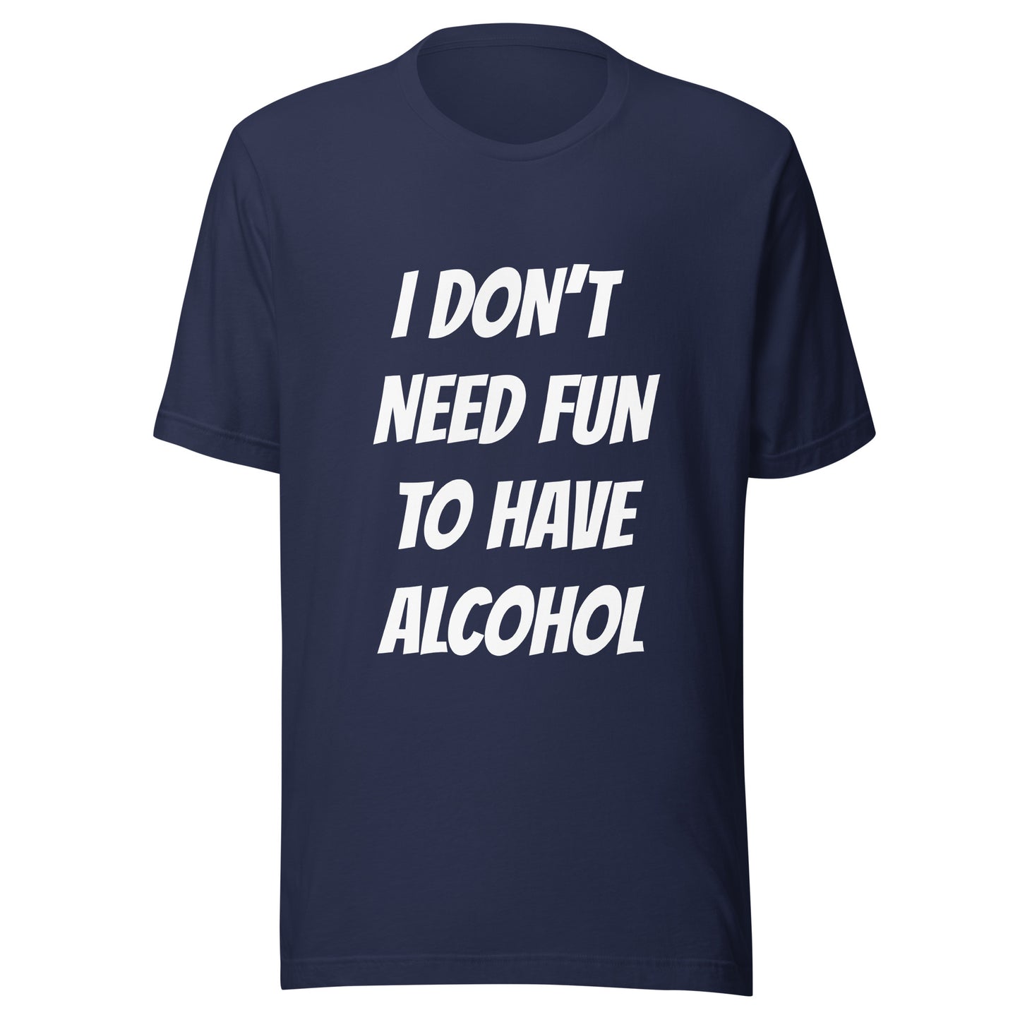 Navy T-shirt with the text i don't need fun to have alcohol