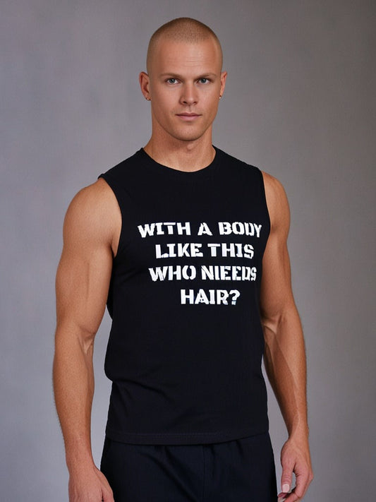 Men with vlack muscle shirt with text "with a body like this who needs hair?"