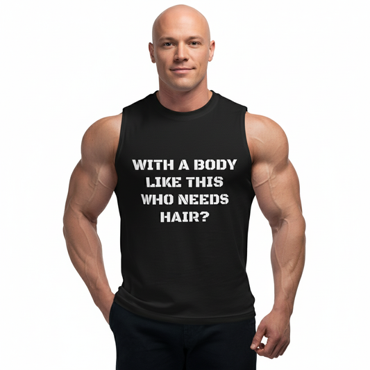 Men with vlack muscle shirt with text "with a body like this who needs hair?"