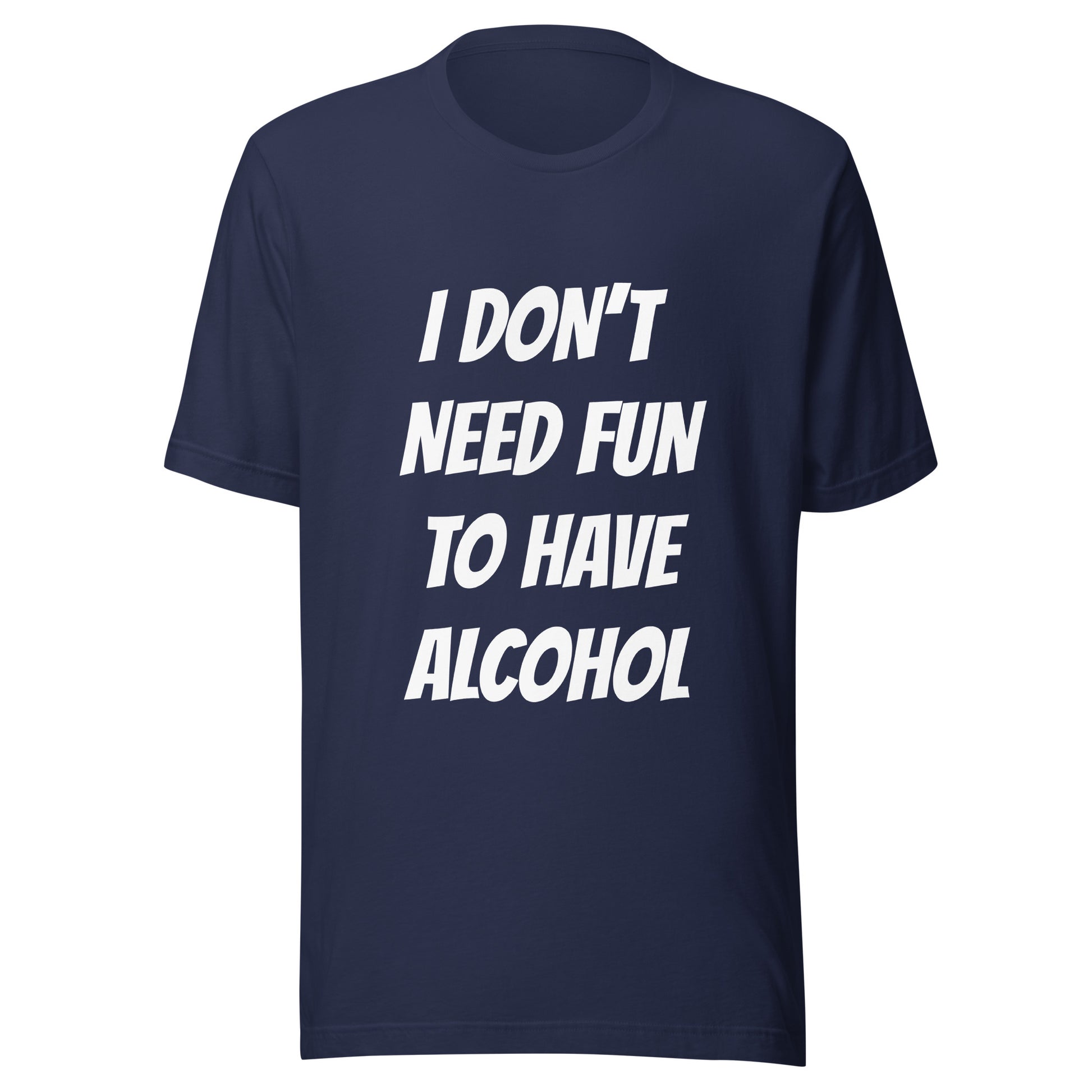 Navy T-shirt with the text i don't need fun to have alcohol
